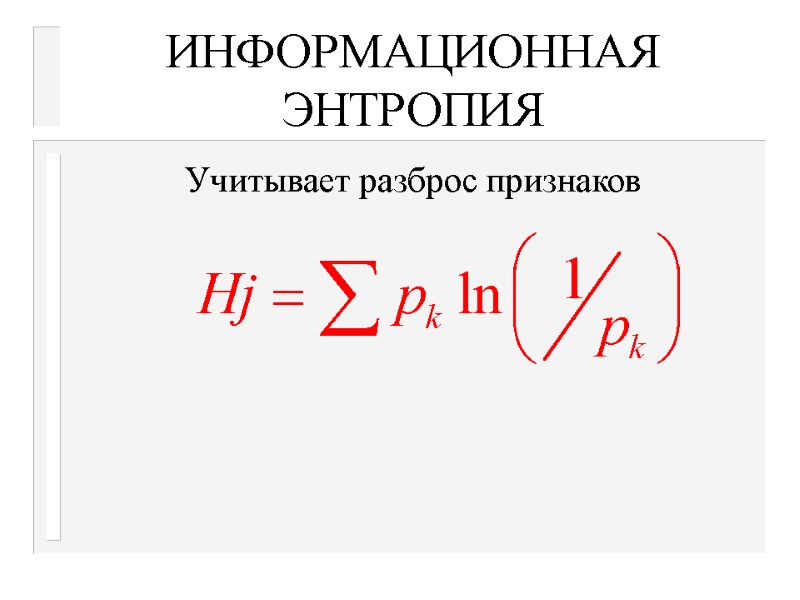 ИНФОРМАЦИОННАЯ ЭНТРОПИЯ Учитывает разброс признаков